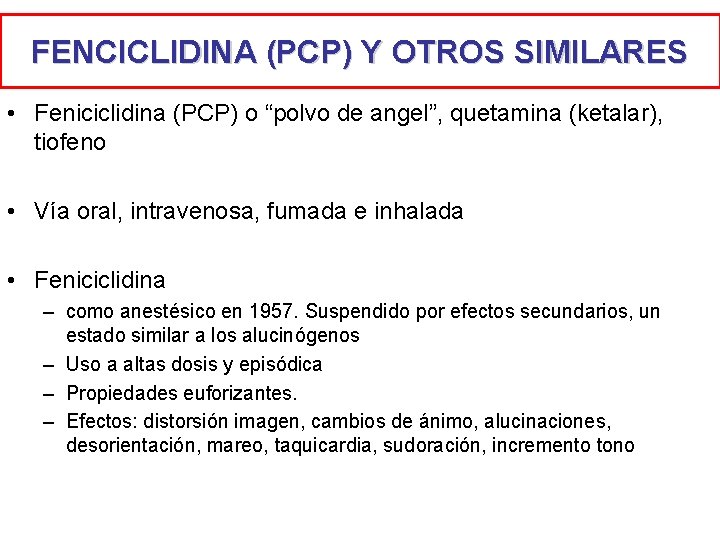 FENCICLIDINA (PCP) Y OTROS SIMILARES • Feniciclidina (PCP) o “polvo de angel”, quetamina (ketalar), FENCICLIDINA (PCP) Y OTROS SIMILARES • Feniciclidina (PCP) o “polvo de angel”, quetamina (ketalar),