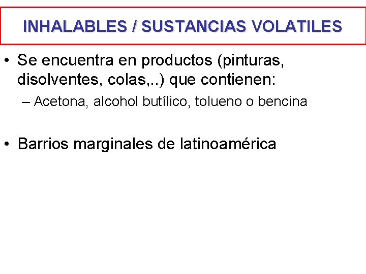 INHALABLES / SUSTANCIAS VOLATILES • Se encuentra en productos (pinturas, disolventes, colas, . . INHALABLES / SUSTANCIAS VOLATILES • Se encuentra en productos (pinturas, disolventes, colas, . .