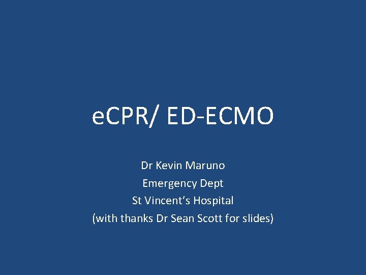 e. CPR/ ED-ECMO Dr Kevin Maruno Emergency Dept St Vincent’s Hospital (with thanks Dr