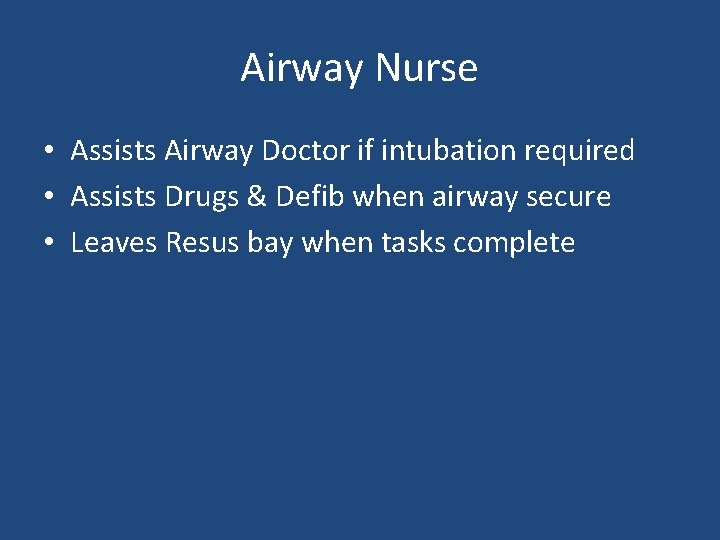 Airway Nurse • Assists Airway Doctor if intubation required • Assists Drugs & Defib