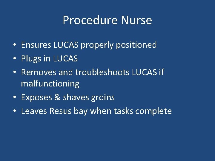 Procedure Nurse • Ensures LUCAS properly positioned • Plugs in LUCAS • Removes and