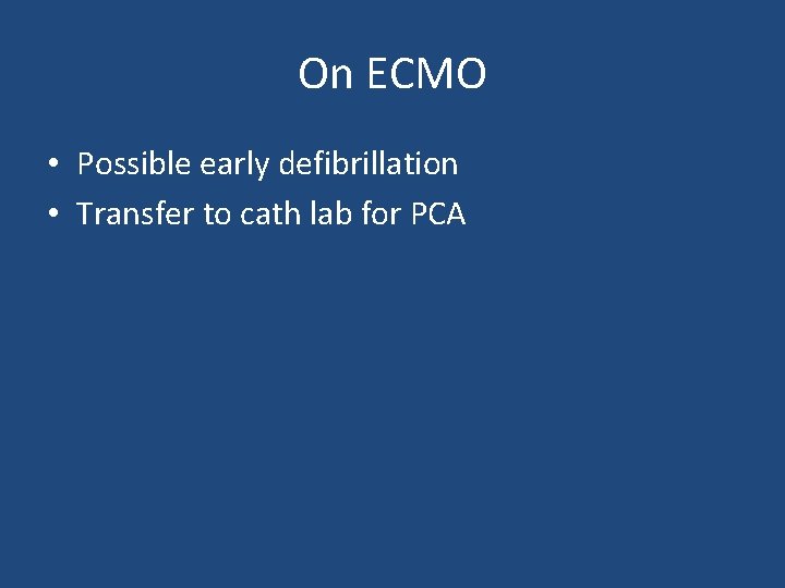 On ECMO • Possible early defibrillation • Transfer to cath lab for PCA 