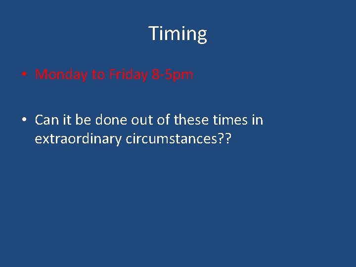 Timing • Monday to Friday 8 -5 pm • Can it be done out