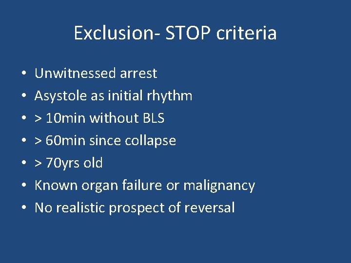 Exclusion- STOP criteria • • Unwitnessed arrest Asystole as initial rhythm > 10 min