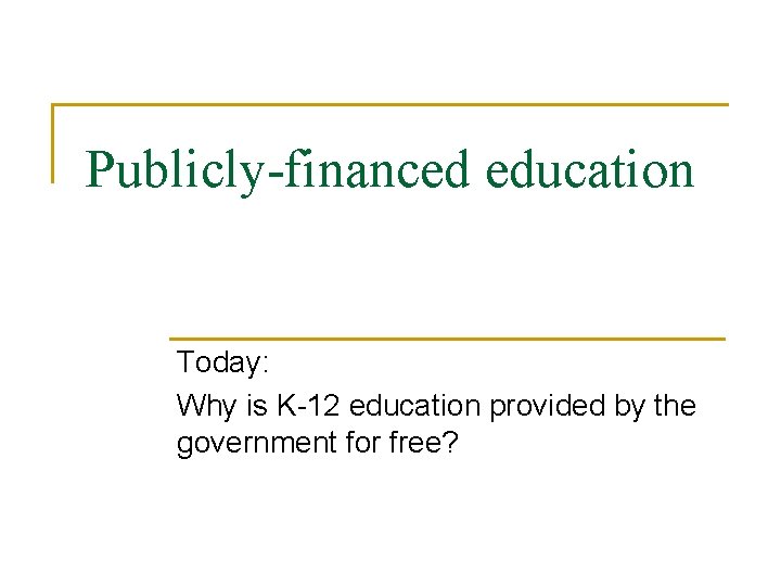 Publicly-financed education Today: Why is K-12 education provided by the government for free? 