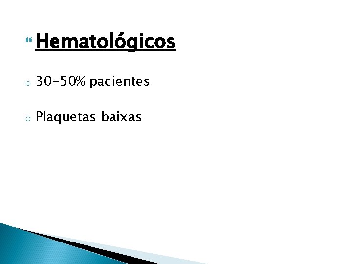  Hematológicos o 30 -50% pacientes o Plaquetas baixas 