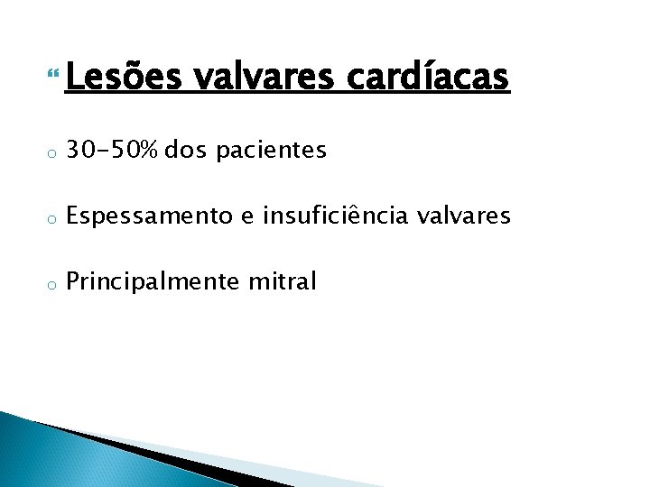  Lesões valvares cardíacas o 30 -50% dos pacientes o Espessamento e insuficiência valvares