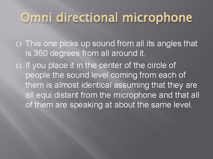 Omni directional microphone � � This one picks up sound from all its angles