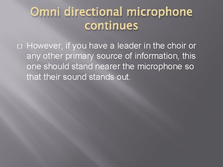 Omni directional microphone continues � However, if you have a leader in the choir