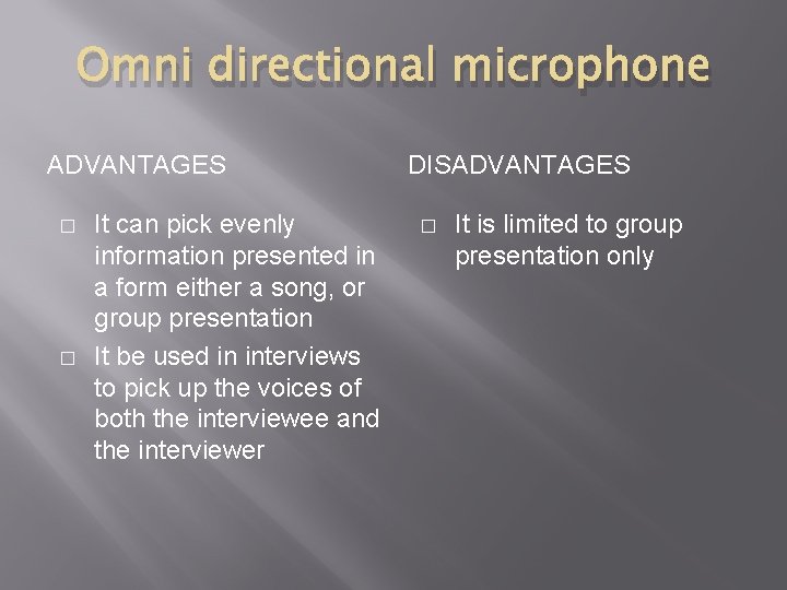 Omni directional microphone ADVANTAGES � � It can pick evenly information presented in a