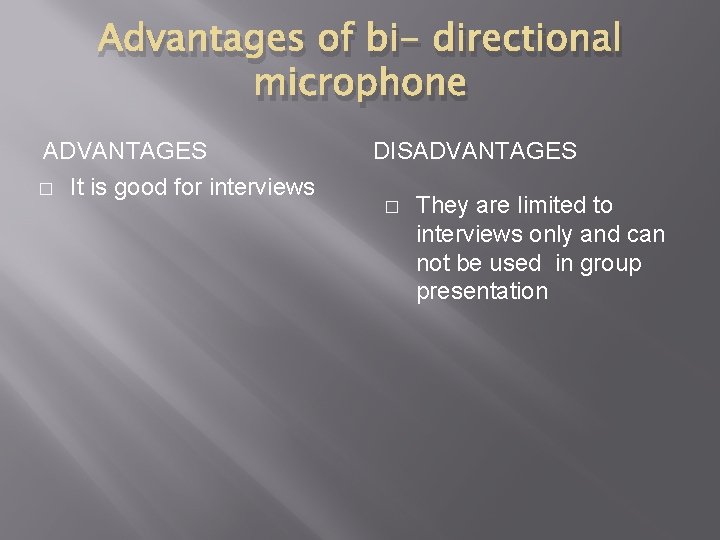 Advantages of bi- directional microphone ADVANTAGES � It is good for interviews DISADVANTAGES �