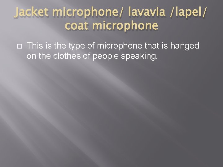 Jacket microphone/ lavavia /lapel/ coat microphone � This is the type of microphone that