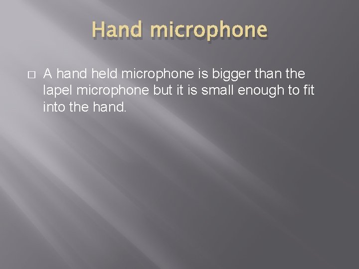 Hand microphone � A hand held microphone is bigger than the lapel microphone but