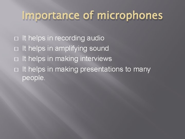 Importance of microphones � � It helps in recording audio It helps in amplifying