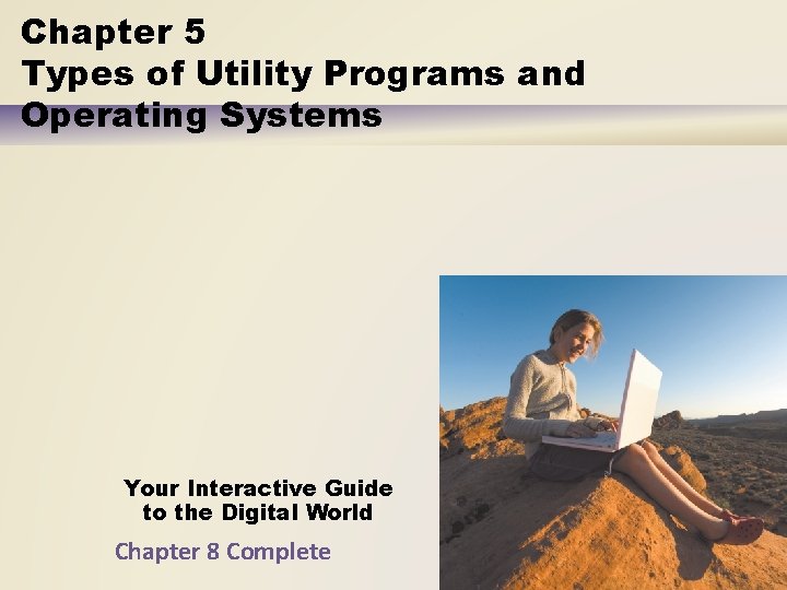 Chapter 5 Types of Utility Programs and Operating Systems Your Interactive Guide to the