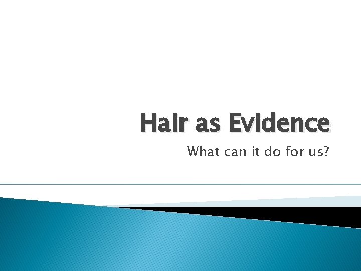 Hair as Evidence What can it do for us? Hair as Evidence What can it do for us?