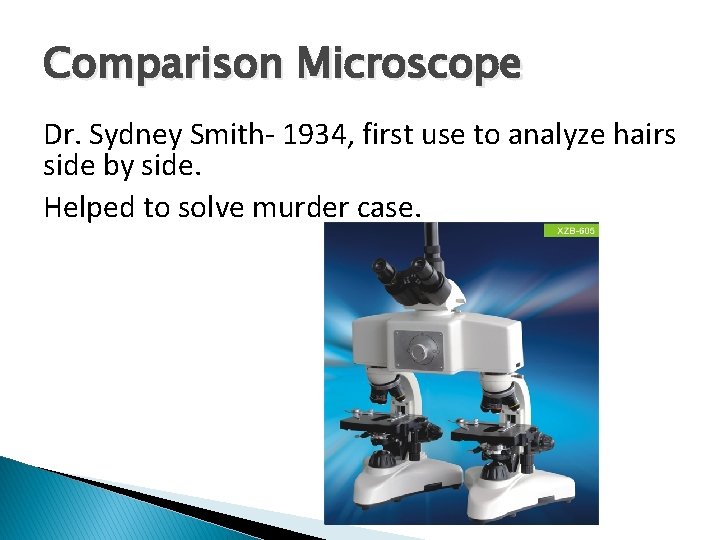 Comparison Microscope Dr. Sydney Smith- 1934, first use to analyze hairs side by side. Comparison Microscope Dr. Sydney Smith- 1934, first use to analyze hairs side by side.