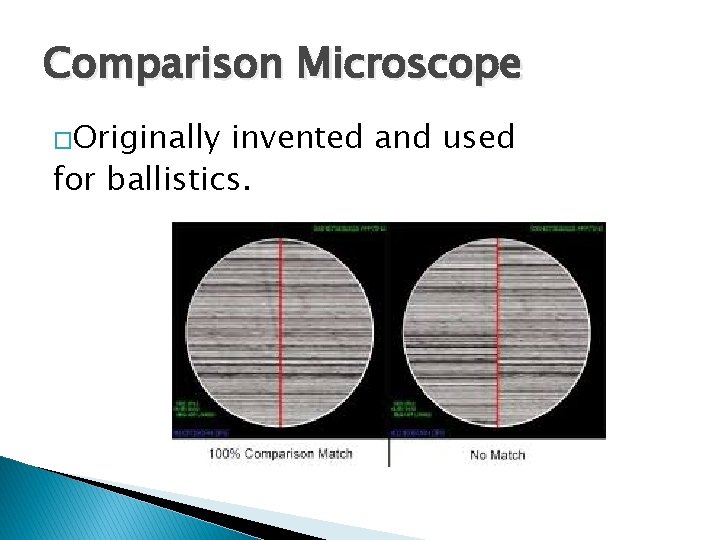 Comparison Microscope �Originally invented and used for ballistics. Comparison Microscope �Originally invented and used for ballistics.