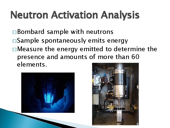 Neutron Activation Analysis � Bombard sample with neutrons � Sample spontaneously emits energy � Neutron Activation Analysis � Bombard sample with neutrons � Sample spontaneously emits energy �