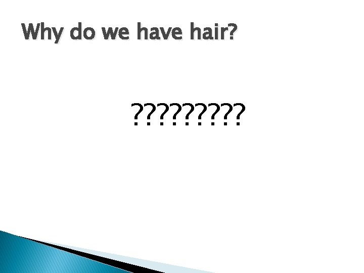 Why do we have hair? ? ? ? ? ? Why do we have hair? ? ? ? ? ?