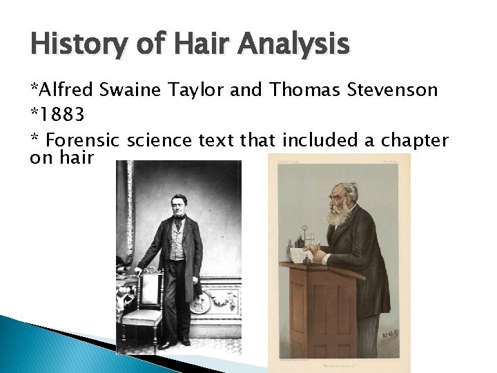 History of Hair Analysis *Alfred Swaine Taylor and Thomas Stevenson *1883 * Forensic science History of Hair Analysis *Alfred Swaine Taylor and Thomas Stevenson *1883 * Forensic science
