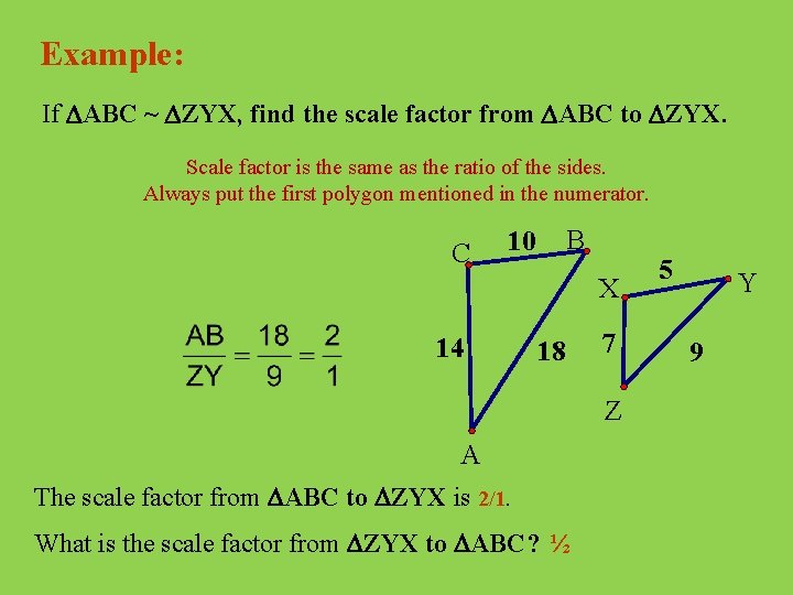 Example: If ABC ~ ZYX, find the scale factor from ABC to ZYX. Scale