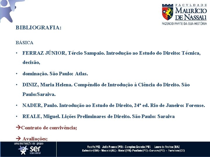 BIBLIOGRAFIA: BÁSICA • FERRAZ JÚNIOR, Tércio Sampaio. Introdução ao Estudo do Direito: Técnica, decisão,