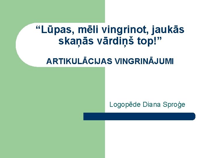 “Lūpas, mēli vingrinot, jaukās skaņās vārdiņš top!” ARTIKULĀCIJAS VINGRINĀJUMI Logopēde Diana Sproģe 