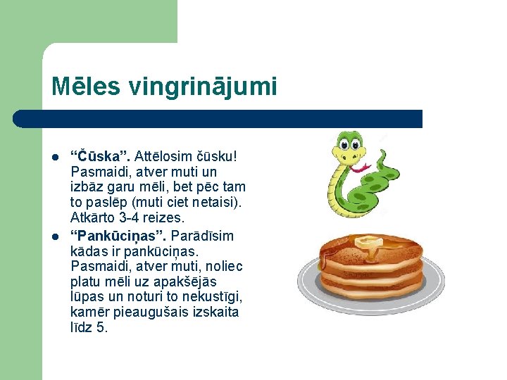 Mēles vingrinājumi l l “Čūska”. Attēlosim čūsku! Pasmaidi, atver muti un izbāz garu mēli,