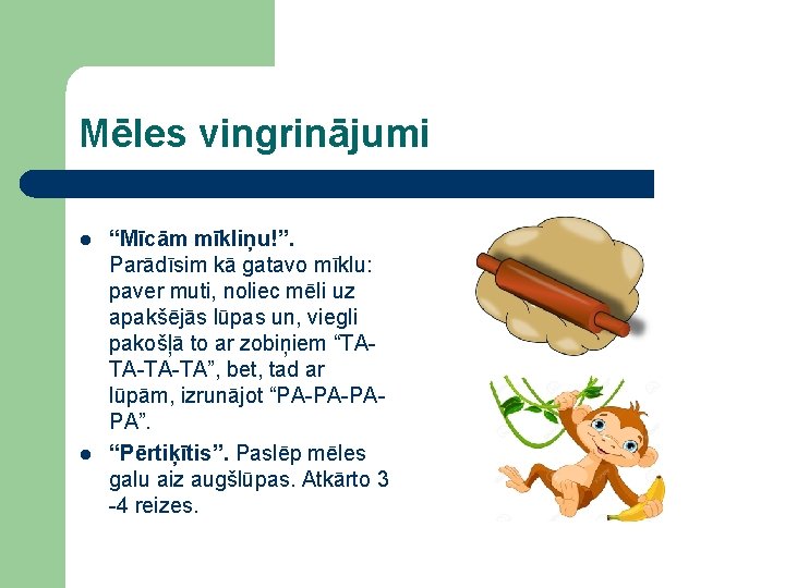 Mēles vingrinājumi l l “Mīcām mīkliņu!”. Parādīsim kā gatavo mīklu: paver muti, noliec mēli