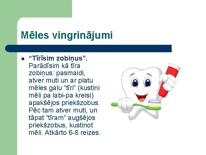 Mēles vingrinājumi l “Tīrīsim zobiņus”. Parādīsim kā tīra zobiņus: pasmaidi, atver muti un ar