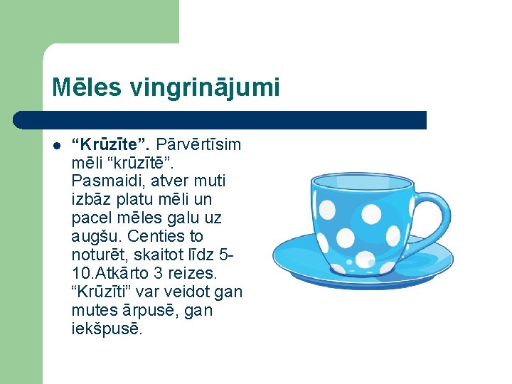 Mēles vingrinājumi l “Krūzīte”. Pārvērtīsim mēli “krūzītē”. Pasmaidi, atver muti izbāz platu mēli un
