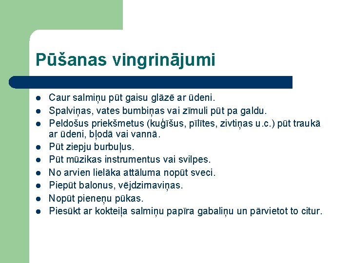 Pūšanas vingrinājumi l l l l l Caur salmiņu pūt gaisu glāzē ar ūdeni.