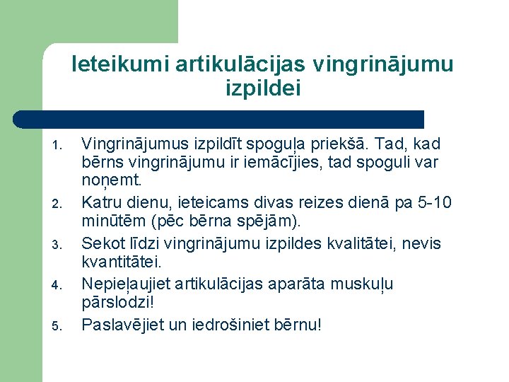 Ieteikumi artikulācijas vingrinājumu izpildei 1. 2. 3. 4. 5. Vingrinājumus izpildīt spoguļa priekšā. Tad,