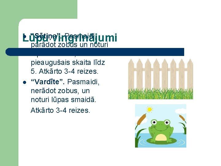 l “Sētiņa”. Pasmaidi, Lūpu vingrinājumi l parādot zobus un noturi lūpas smaidā, kamēr pieaugušais