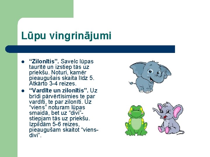 Lūpu vingrinājumi l l “Zilonītis”. Savelc lūpas taurītē un izstiep tās uz priekšu. Noturi,
