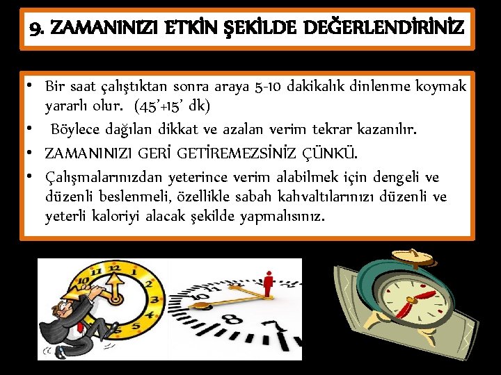 9. ZAMANINIZI ETKİN ŞEKİLDE DEĞERLENDİRİNİZ • Bir saat çalıştıktan sonra araya 5 -10 dakikalık