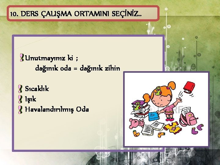 10. DERS ÇALIŞMA ORTAMINI SEÇİNİZ. . Unutmayınız ki ; dağınık oda = dağınık zihin