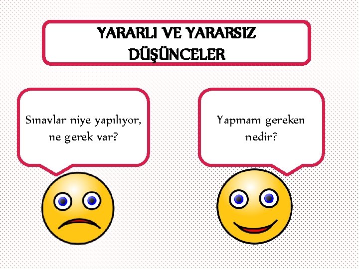 YARARLI VE YARARSIZ DÜŞÜNCELER Sınavlar niye yapılıyor, ne gerek var? Yapmam gereken nedir? 