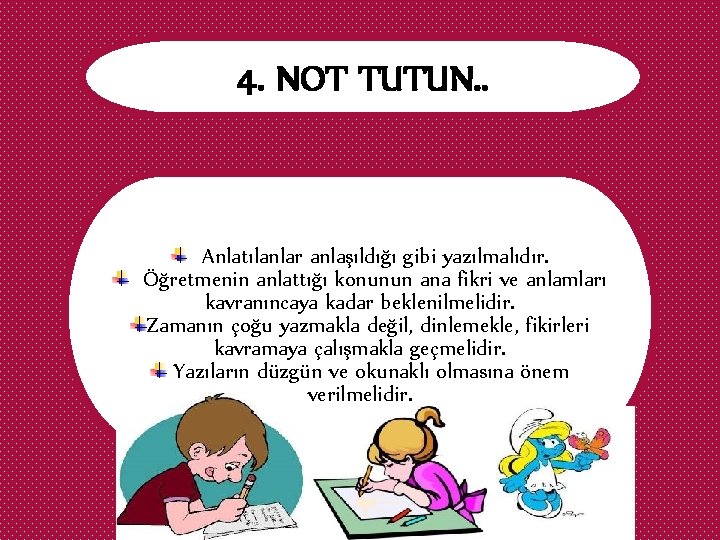 4. NOT TUTUN. . Anlatılanlar anlaşıldığı gibi yazılmalıdır. Öğretmenin anlattığı konunun ana fikri ve