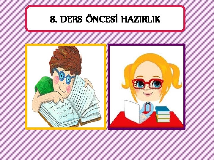 8. DERS ÖNCESİ HAZIRLIK 