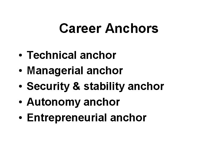 Career Anchors • • • Technical anchor Managerial anchor Security & stability anchor Autonomy