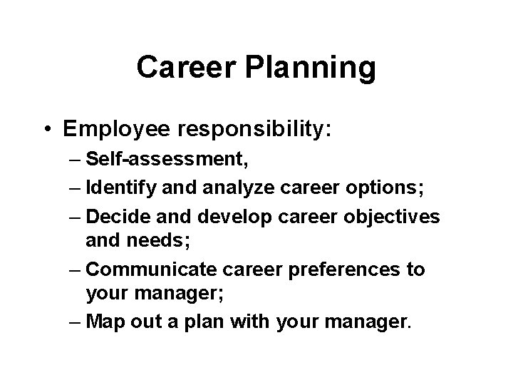 Career Planning • Employee responsibility: – Self-assessment, – Identify and analyze career options; –