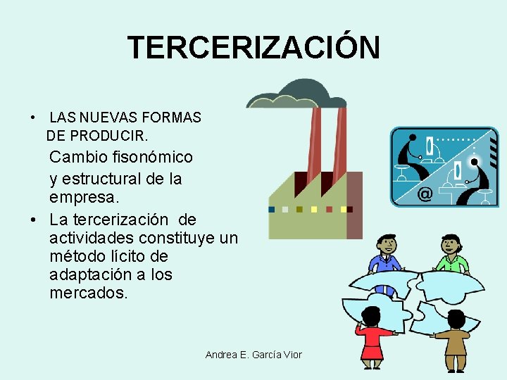 TERCERIZACIÓN • LAS NUEVAS FORMAS DE PRODUCIR. Cambio fisonómico y estructural de la empresa.