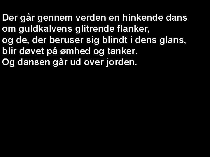 Der går gennem verden en hinkende dans om guldkalvens glitrende flanker, og de, der