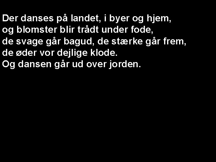 Der danses på landet, i byer og hjem, og blomster blir trådt under fode,