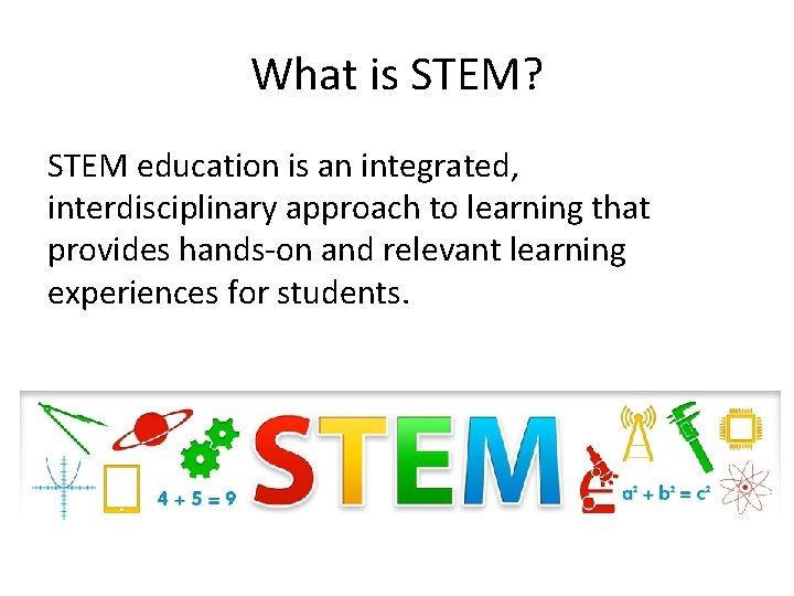 What is STEM? STEM education is an integrated, interdisciplinary approach to learning that provides