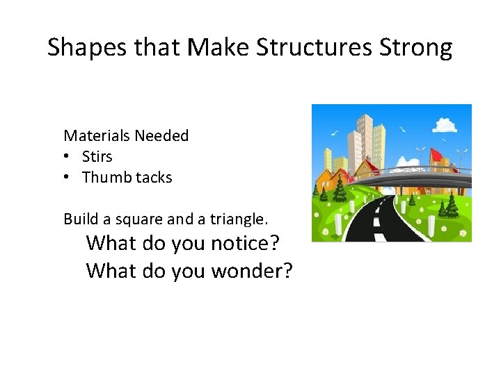 Shapes that Make Structures Strong Materials Needed • Stirs • Thumb tacks Build a