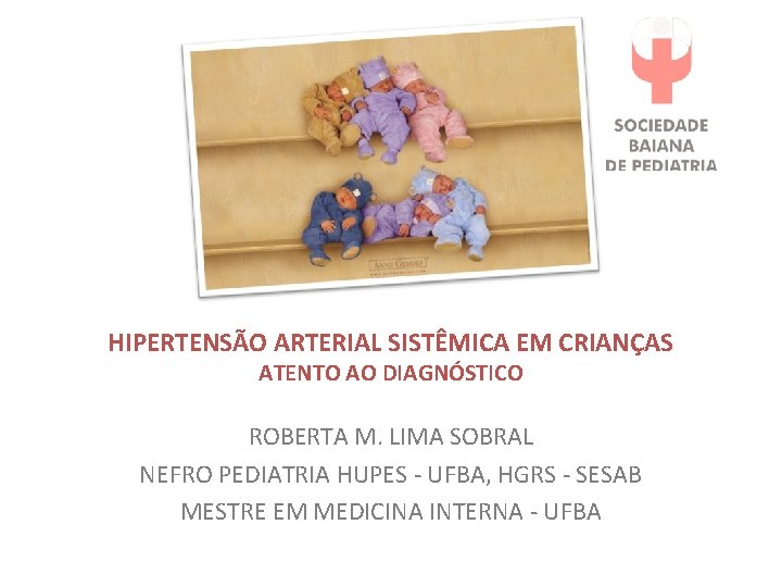 HIPERTENSÃO ARTERIAL SISTÊMICA EM CRIANÇAS ATENTO AO DIAGNÓSTICO ROBERTA M. LIMA SOBRAL NEFRO PEDIATRIA
