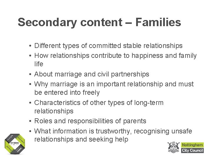 Secondary content – Families • Different types of committed stable relationships • How relationships